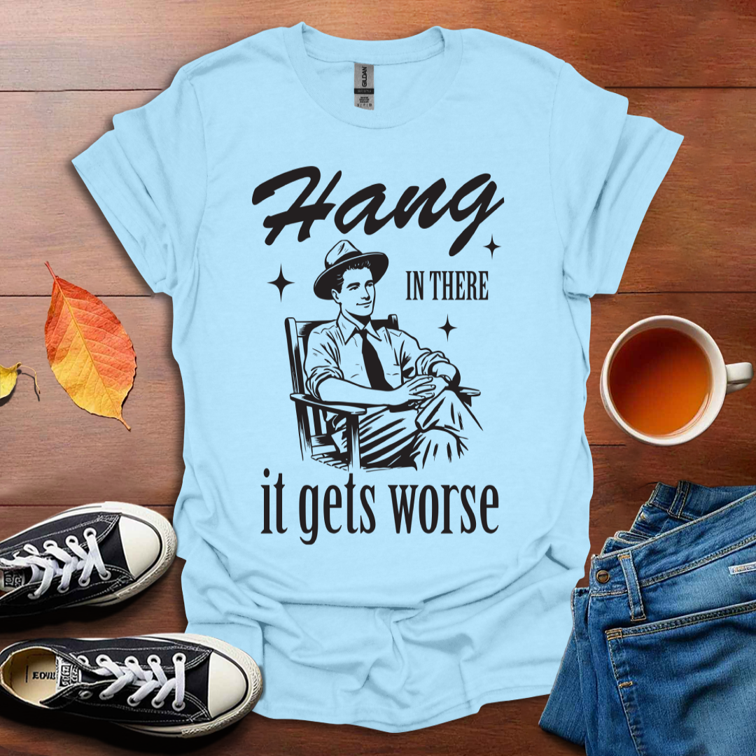 It gets worse T-shirt