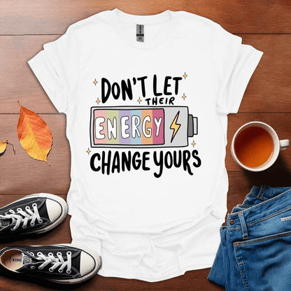 Don't let their energy change yours T-Shirt