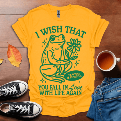 I wish that you fall in love with life again T-shirt