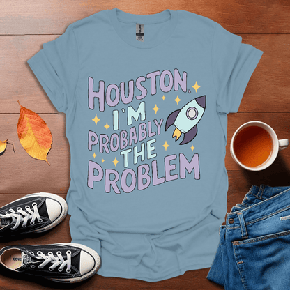 Houston I'm probably the problem T-shirt