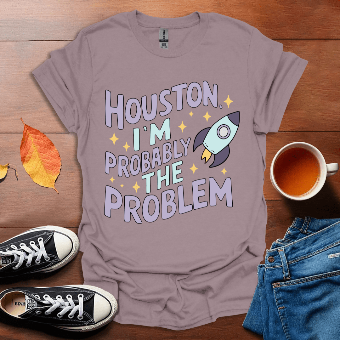 Houston I'm probably the problem T-shirt