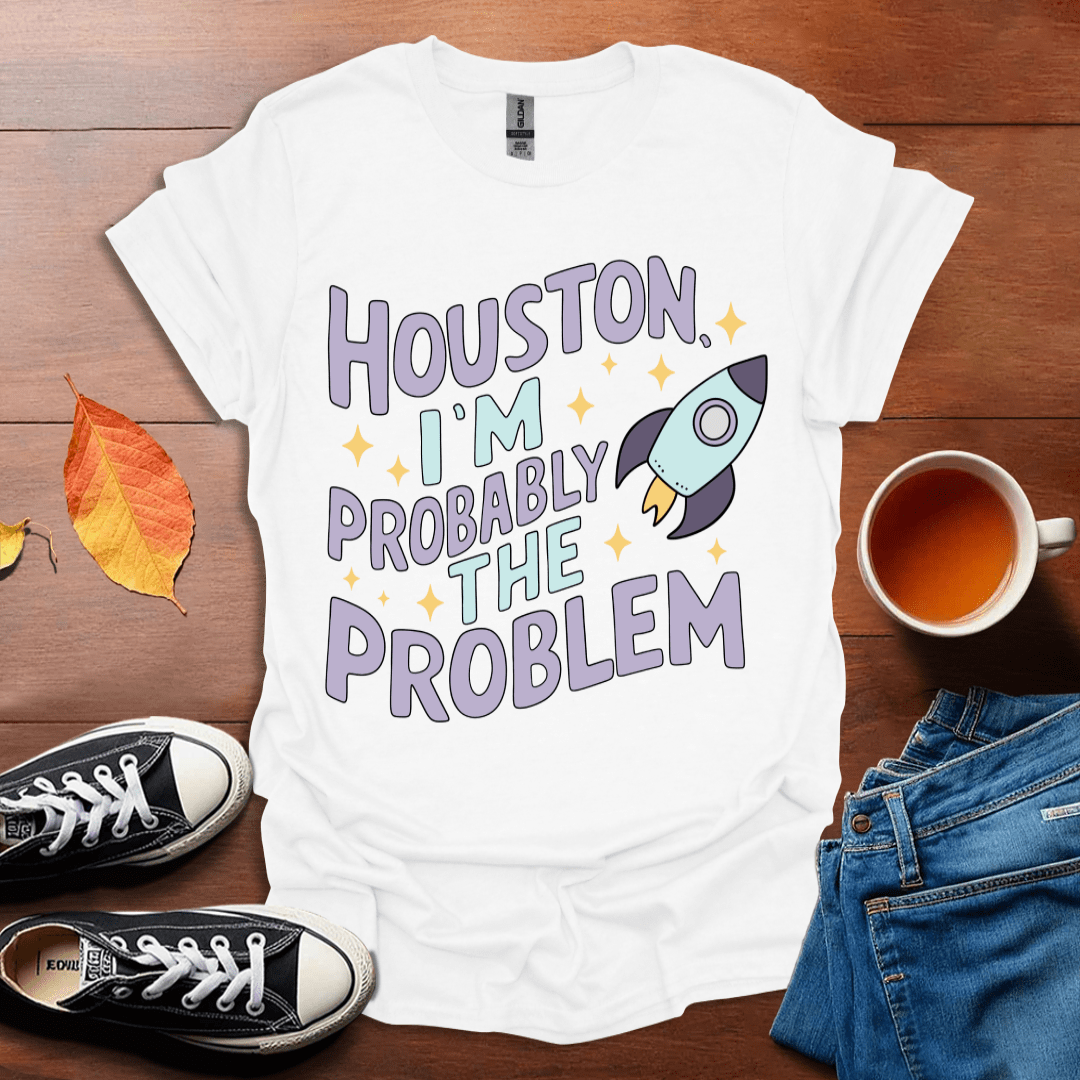 Houston I'm probably the problem T-shirt