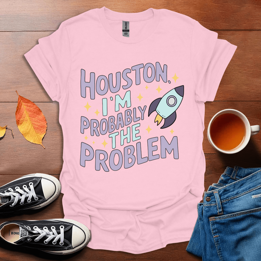 Houston I'm probably the problem T-shirt