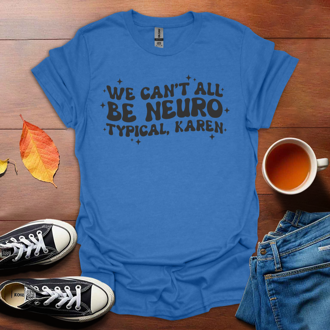 We can't be all neurotypical T-Shirt