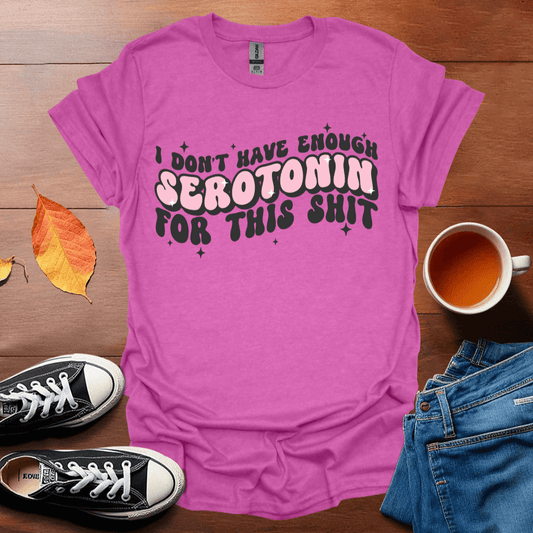 I don't have enough serotonin T-Shirt